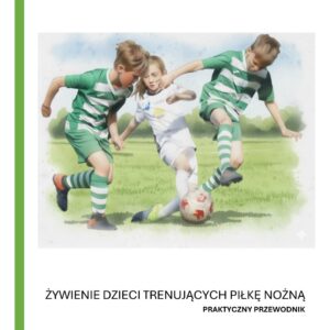 Żywienie Dzieci Trenujących Piłkę Nożną - praktyczny przewodnik